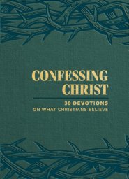Confessing Christ: 30 Devotions On What Christians Believe