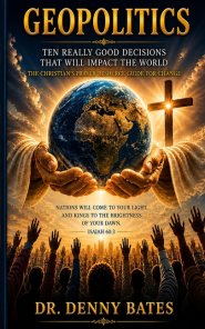 GeoPolitics: Ten Really Good Decisions That Will Impact The World: The Christian's Prayer Resource Guide For Change