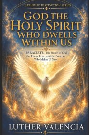 God the Holy Spirit Who Dwells Within Us: PARACLETE: The Breath of God, the Fire of Love, and the Presence Who Makes Us New