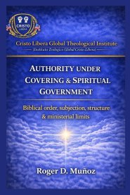 AUTHORITY UNDER COVERING AND SPIRITUAL GOVERNMENT: Biblical Order, Submission, Structure, and Ministerial Boundaries