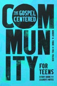 The Gospel-Centered Community for Teens
