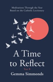 A Time to Reflect – Year B – Meditations Through the Year Based on the Catholic Lectionary