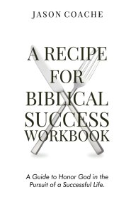 A Recipe For Biblical Success Workbook: A Guide to Honor God in the Pursuitof a Successful Life