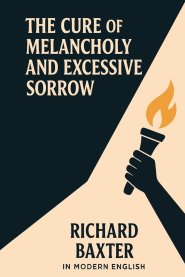The Cure of Melancholy and Excessive Sorrow (In Modern English)