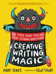 Creative Writing Magic: 80 Tips And Tricks For Young Writers