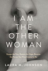 I Am the Other Woman: Escape the Pain, Restore the Hope, Become the Person You Were Created to Be