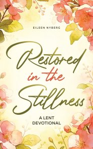 Restored in the Stillness: A Lent Devotional