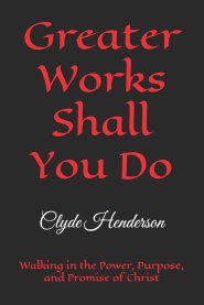 Greater Works Shall You Do: Walking in the Power, Purpose, and Promise of Christ