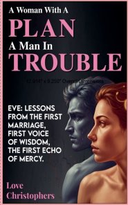 A Woman with a Plan, a Man in Trouble: Eve: Lessons from the First Marriage, First Voice of Wisdom, the First Echo of Mercy