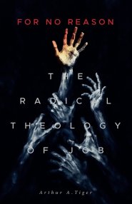 For No Reason: The Radical Theology of Job and What It Reveals About Suffering, Grief, and the Silence of God