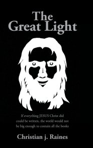 The Great Light: If everything JESUS Christ did could be written, the world would not be big enough to contain all the books