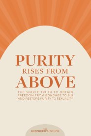 PURITY RISES FROM ABOVE: The Simple Truth to Obtain Freedom From Bondage to Sin and Restore Purity to Sexuality