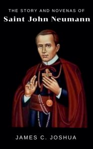 The story and novenas of saint John Neumann