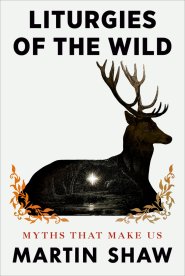 Liturgies of the Wild: Myths That Make Us