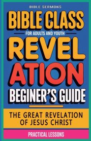 The Great Revelation of Jesus Christ: Revelation: Bible Class