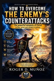 HOW TO OVERCOME THE ENEMY'S COUNTERATTACKS: Christ's Powerful Weapons to Live, Serve, and Remain in Victory