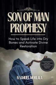 Son of Man Prophesy: How to Speak Life into Dry Bones and Activate Divine Restoration