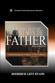 If You Have Seen Me, You Have Seen the Father: Understanding the Fullness of the Godhead