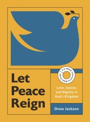 Let Peace Reign: Love, Justice, and Dignity in God's Kingdom--A 6-Week Interactive Bible Study with Video Access