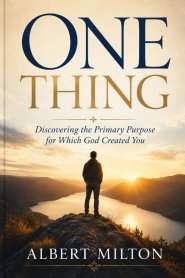 One Thing: Discovering the Primary Purpose for Which God Created You