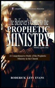 The Believer's Guide to the Prophetic Ministry: A Comprehensive Study of the Prophetic Ministry in the Church