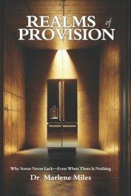 REALMS of PROVISION: Why Some People Never Lack -- Even When There Is Nothing