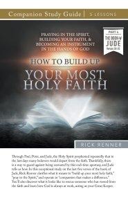 How To Build Up Your Most Holy Faith Study Guide: Praying in the Spirit, Building Your Faith, and Becoming an Instrument in the Hands of God