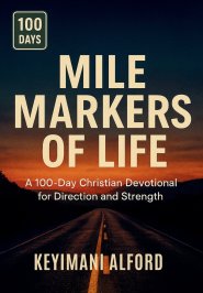 Mile Markers of Life: A 100-Day Christian Devotional for Direction and Strength