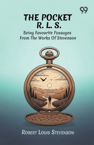 The Pocket R. L. S.: Being Favourite Passages From The Works Of Stevenson