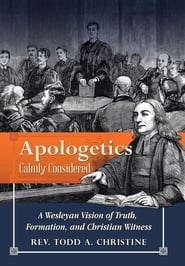 Apologetics Calmly Considered: A Wesleyan Vision of Truth, Formation, and Christian Witness