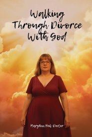 Walking Through Divorce with God: A Faith Journey Through Divorce