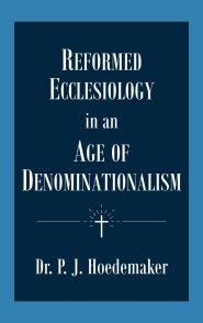 Reformed Ecclesiology in an Age of Denominationalism