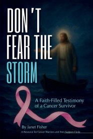 DON'T FEAR THE STORM: A Faith-Filled Testimony of a Cancer Survivor