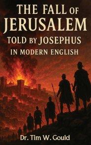 The Fall Of Jerusalem : Told By Josephus In Modern English