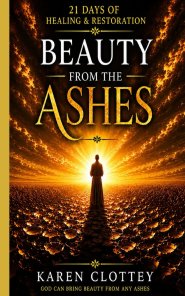 Beauty from the Ashes: 21 Days of Healing and Restoration