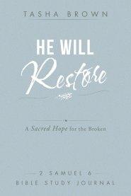 He Will Restore: A Sacred Hope for the Broken 2 Samuel 6 Bible Study Journal