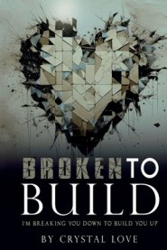 Broken to Build: I'm Breaking You Down To Build You Up