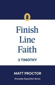 Finish Line Faith: 2 Timothy (Everyday Exposition Series)