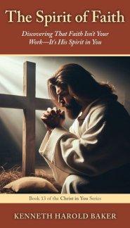 The Spirit of Faith: Discovering That Faith Isn't Your Work-It's His Spirit in You