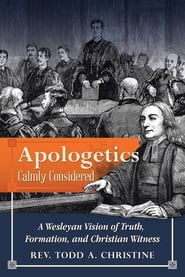Apologetics Calmly Considered: A Wesleyan Vision of Truth, Formation, and Christian Witness