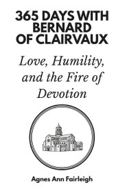365 Days with Bernard of Clairvaux: Love, Humility, and the Fire of Devotion