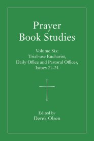 Prayer Book Studies Volume Six: Trial-Use Eucharist, Daily Office and Pastoral Offices, Issues 21-24
