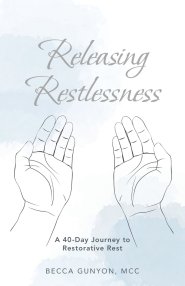 Releasing Restlessness: A 40-Day Journey to Restorative Rest