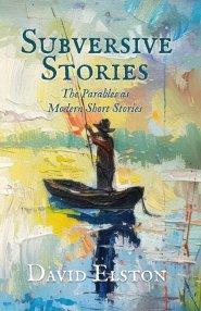 Subversive Stories: The Parables as Modern Short Stories