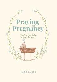 Praying in Pregnancy: Cradling Your Baby in God's Promises