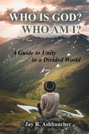 WHO IS GOD? WHO AM I? : A Guide to Unity in a Divided World