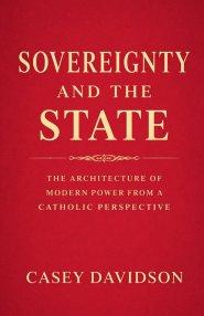 Sovereignty and the State: The Architecture of Modern Power From a Catholic Perspective