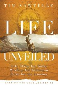 Life Unveiled: Life Skills for Today, Wisdom for Tomorrow, Faith for the Journey