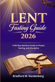 Lent Fasting Guide 2026: A 40-Day Spiritual Guide to Prayer, Fasting, and Discipline