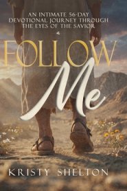 Follow Me: An Intimate 56-Day Devotional Journey Through the Eyes of the Savior